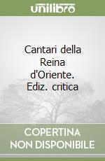 Cantari della Reina d'Oriente. Ediz. critica libro