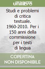 Studi e problemi di critica testuale. 1960-2010. Per i 150 anni della commissione per i testi di lingua libro