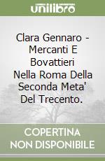 Clara Gennaro - Mercanti E Bovattieri Nella Roma Della Seconda Meta' Del Trecento. libro