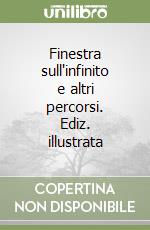 Finestra sull'infinito e altri percorsi. Ediz. illustrata libro