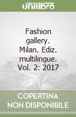 Fashion gallery. Milan. Ediz. multilingue. Vol. 2: 2017 libro