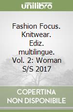 Fashion Focus. Knitwear. Ediz. multilingue. Vol. 2: Woman S/S 2017 libro