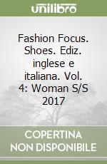 Fashion Focus. Shoes. Ediz. inglese e italiana. Vol. 4: Woman S/S 2017 libro