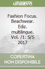 Fashion Focus. Beachwear. Ediz. multilingue. Vol. /1: S/S 2017 libro