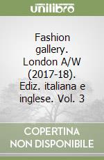 Fashion gallery. London A/W (2017-18). Ediz. italiana e inglese. Vol. 3 libro