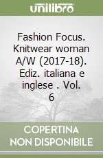 Fashion Focus. Knitwear woman A/W (2017-18). Ediz. italiana e inglese . Vol. 6 libro