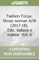 Fashion Focus. Shoes woman A/W (2017-18). Ediz. italiana e inglese. Vol. 6 libro