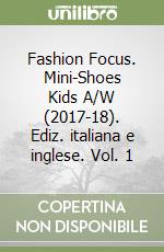 Fashion Focus. Mini-Shoes Kids A/W (2017-18). Ediz. italiana e inglese. Vol. 1 libro