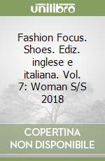 Fashion Focus. Shoes. Ediz. inglese e italiana. Vol. 7: Woman S/S 2018 libro