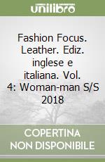 Fashion Focus. Leather. Ediz. inglese e italiana. Vol. 4: Woman-man S/S 2018 libro