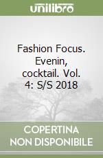 Fashion Focus. Evenin, cocktail. Vol. 4: S/S 2018 libro