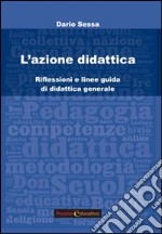 L'azione didattica. Riflessioni e linee guida di didattica generale libro