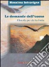 Le domande dell'uomo. Filosofia per chi ha fretta libro