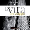 La vita. Un viaggio libro