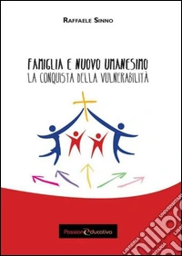 Famiglia e nuovo umanesimo. La conquista della vulnerabilità libro