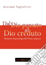 Dal Dio pensato al Dio creduto. Elementi di psicologia dell'«Homo religiosus» libro