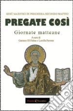 Pregate così. Gesù, maestro di preghiera secondo Matteo libro