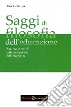 Saggi di filosofia dell'educazione. Il munus educandi nella prospettiva dell'integralità libro