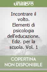 Incontrare il volto. Elementi di psicologia dell'educazione. Ediz. per la scuola. Vol. 1 libro