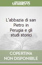 L'abbazia di san Pietro in Perugia e gli studi storici libro