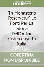 "In Monasterio Reservetur" Le Fonti Per La Storia Dell'Ordine Cistercense In Italia. libro