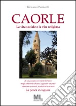 Caorle. La vita sociale e la vita religiosa di un passato non tanto lontano negli ambienti urbano, lagunare e rurale. Memorie e ricordi, tradizioni e usanze. La pesca in laguna