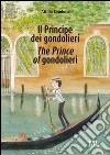 Il Principe dei gondolieri-The Prince of gondolieri. Ediz. bilingue libro