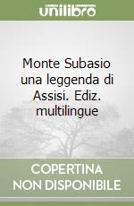 Monte Subasio una leggenda di Assisi. Ediz. multilingue libro