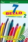 7 bello. La matematica in vacanza; con laboratorio INVALSI. Per la Scuola media. Vol. 2 libro