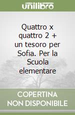 Quattro x quattro 2 + un tesoro per Sofia. Per la Scuola elementare