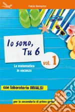 Io sono, tu 6. La matematica in vacanza. Con laboratorio INVALSI. Per la Scuola media. Ediz. per la scuola. Vol. 1 libro