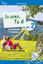 Io sono, tu 6. La matematica in vacanza. Con laboratorio INVALSI. Per la Scuola media. Ediz. per la scuola. Vol. 2 libro