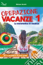 Operazione vacanze. La matematica in vacanza. Per la secondaria di primo grado. Ediz. per la scuola. Vol. 1 libro