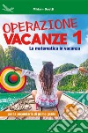 Operazione vacanze. La matematica in vacanza. Per la secondaria di primo grado. Ediz. per la scuola. Vol. 1 libro