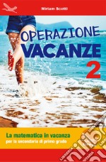 Operazione vacanza. La matematica in vacanza. Per la secondaria di primo grado. Ediz. per la scuola. Vol. 2 libro