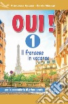 Oui! Il francese in vacanza. Per la Scuola media. Ediz. per la scuola. Con CD-ROM. Vol. 1 libro