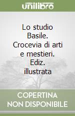 Lo studio Basile. Crocevia di arti e mestieri. Ediz. illustrata libro