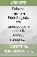 Palazzo Termine Pietratagliata tra tardogotico e neostili. Archivi, cantieri, protagonisti a Palermo