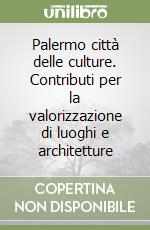 Palermo città delle culture. Contributi per la valorizzazione di luoghi e architetture libro