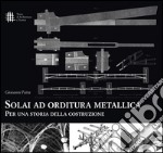 Solai ad orditura metallica. Per una storia della costruzione libro