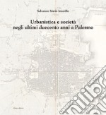 Urbanistica e società negli ultimi duecento anni a Palermo. Ediz. illustrata