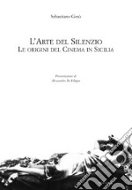 L'arte del silenzio. Le origini del cinema in Sicilia libro