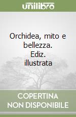 Orchidea, mito e bellezza. Ediz. illustrata libro