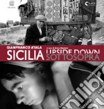 Sicilia sottosopra. Gianfranco Ayala: fotografia e cinema documentario. Ediz. illustrata