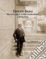 Ernesto Basile. Atlante delle Opere palermitane 1878-1932. Ediz. illustrata libro