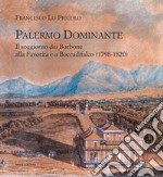 Palermo Dominante. Il soggiorno dei Borbone alla Favorita e a Boccadifalco (1798-1820) libro