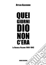 Quei giorni Dio non c'era. La guerra a Palermo 1940-1943 libro