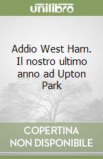 Addio West Ham. Il nostro ultimo anno ad Upton Park libro