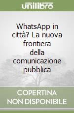 WhatsApp in città? La nuova frontiera della comunicazione pubblica