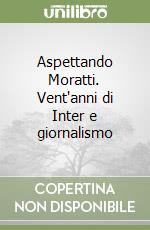 Aspettando Moratti. Vent'anni di Inter e giornalismo